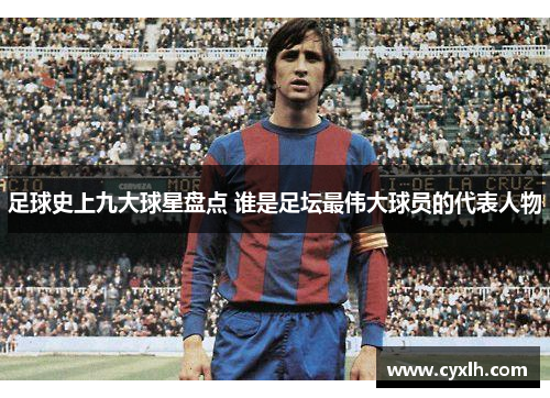 足球史上九大球星盘点 谁是足坛最伟大球员的代表人物