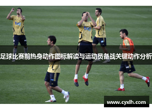 足球比赛前热身动作图标解读与运动员备战关键动作分析