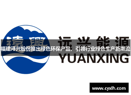 福建浔兴股份推出绿色环保产品，引领行业绿色生产新潮流